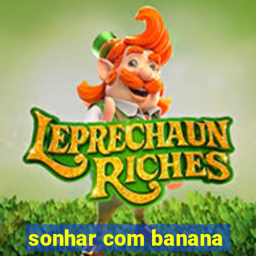 sonhar com banana